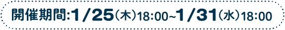開催期間1/25（木）18:00～1/31（水）18:00