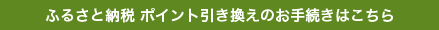 ふるさと納税ポイント引き換えのお手続きはこちら